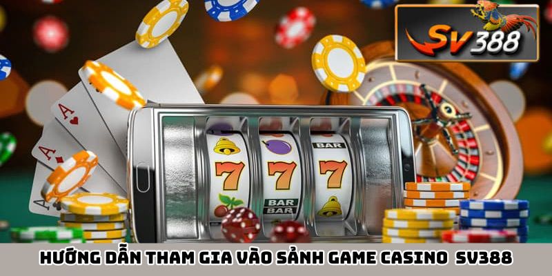 Hướng dẫn tham gia vào sảnh game casino một cách chi tiết