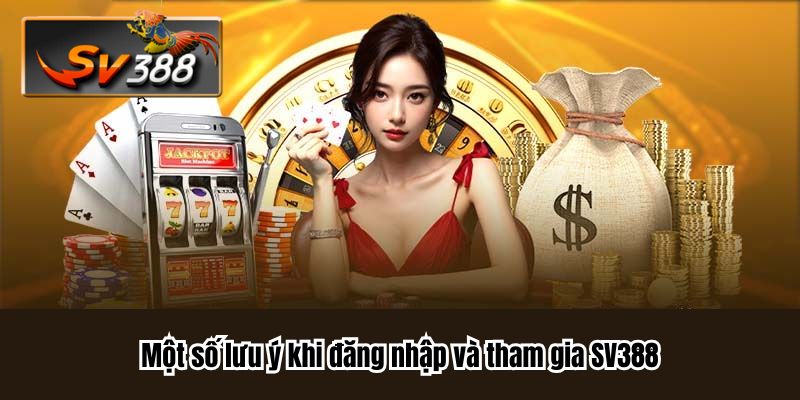 Một số lưu ý khi đăng nhập và tham gia SV388