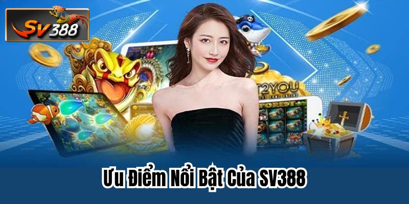 Ưu Điểm Nổi Bật Của SV388